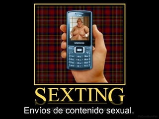 Envíos de contenido sexual.
 