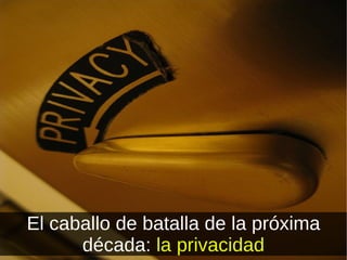 El caballo de batalla de la próxima década:  la privacidad 