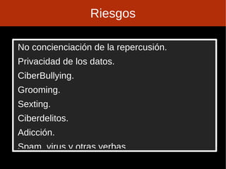 Riesgos No concienciación de la repercusión. 