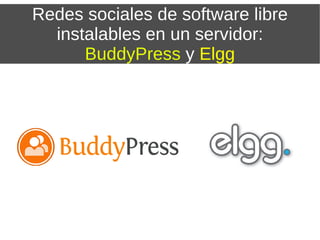 Redes sociales de software libre instalables en un servidor: BuddyPress  y  Elgg 