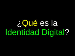¿Qué es la
Identidad Digital?
 
