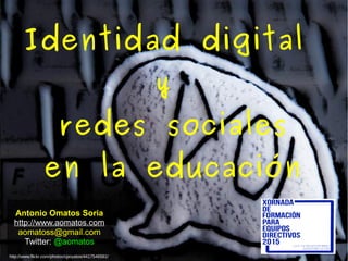 Antonio Omatos Soria
http://www.aomatos.com
aomatoss@gmail.com
Twitter: @aomatos
Identidad digitalIdentidad digital
yy
redes socialesredes sociales
en la educaciónen la educación
http://www.flickr.com/photos/cpoyatos/4417546581/
 