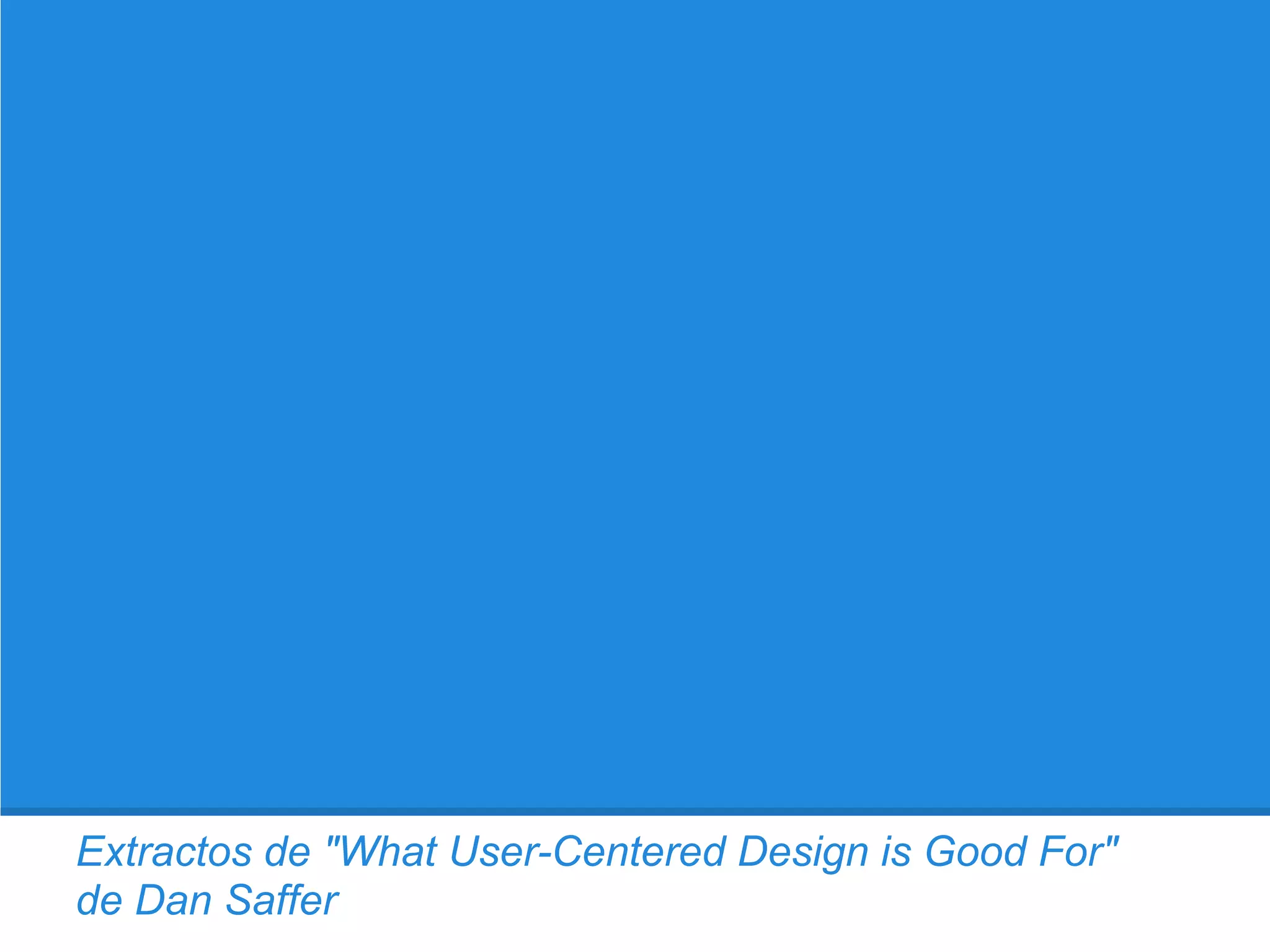 Extractos de "What User-Centered Design is Good For"
de Dan Saffer
 