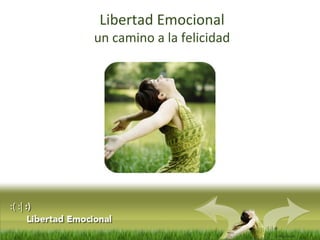 :( :| :) 
Libertad 
Emocional 
Libertad Emocional 
un camino a la felicidad 
 