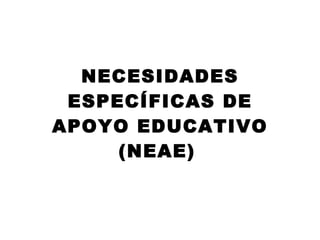 NECESIDADES ESPECÍFICAS DE APOYO EDUCATIVO (NEAE)   