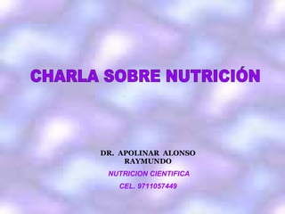 CHARLA SOBRE NUTRICIÓN DR.  APOLINAR  ALONSO RAYMUNDO NUTRICION CIENTIFICA CEL. 9711057449 