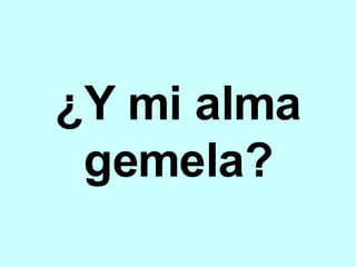 ¿Y mi alma gemela? 