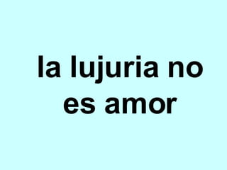 la lujuria no es amor 
