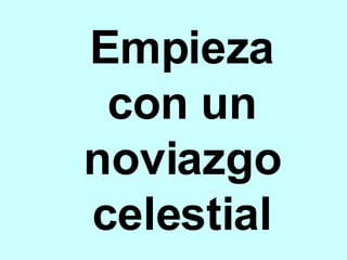 Empieza con un noviazgo celestial 