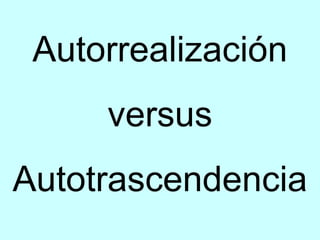 Autorrealización versus  Autotrascendencia 
