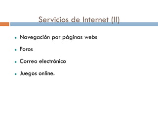 Servicios de Internet (II)
   Navegación por páginas webs
   Foros
   Correo electrónico
   Juegos online.
 