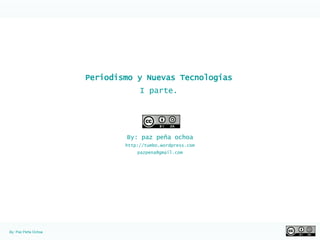 Periodismo y Nuevas Tecnologías I parte. By: paz peña ochoa http://tumbo.wordpress.com [email_address] 