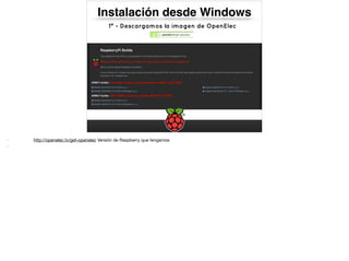 Instalación desde Windows
1º - Descargamos la imagen de OpenElec
- http://openelec.tv/get-openelec Versión de Raspberry que tengamos

-
 