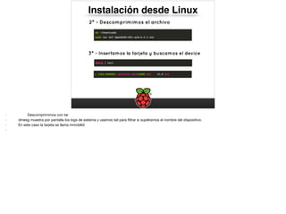 Instalación desde Linux
2º - Descomprimimos el archivo
3º - Insertamos la tarjeta y buscamos el device
- Descomprimimos con tar

- dmesg muestra por pantalla los logs de sistema y usamos tail para ﬁltrar si supiéramos el nombre del dispositivo.

- En este caso la tarjeta se llama mmcblk0

-
 