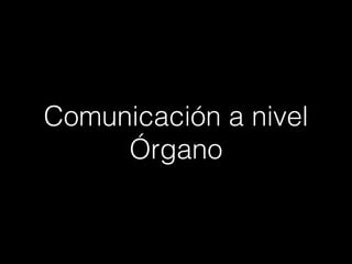 Comunicación a nivel 
Órgano 
 