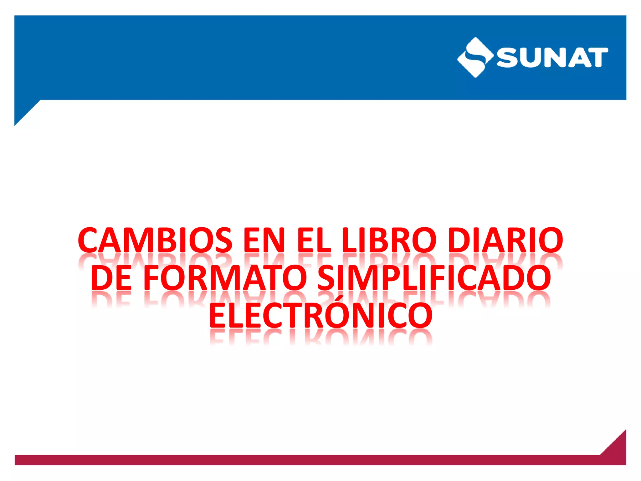 CAMBIOS EN EL LIBRO DIARIO
DE FORMATO SIMPLIFICADO
ELECTRÓNICO
 