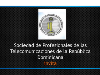 Sociedad de Profesionales de las
Telecomunicaciones de la República
            Dominicana
               invita
 