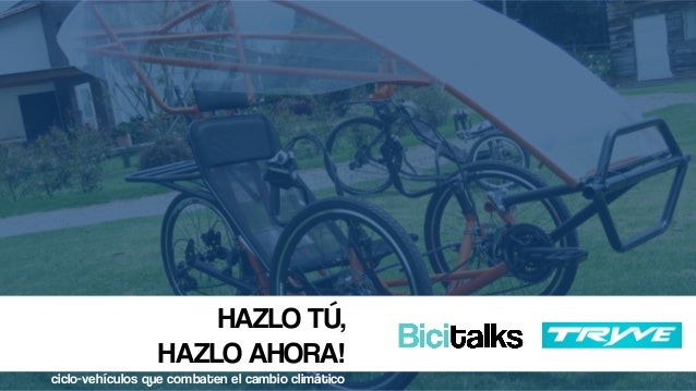 HAZLO TÚ,
HAZLO AHORA!
ciclo-vehículos que combaten el cambio climático
 