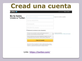 Cread una cuenta




   Link: https://twitter.com/
 