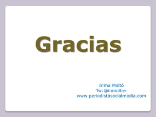 Gracias
            Inma Moltó
          Tw:@inmolber
   www.periodistasocialmedia.com
 