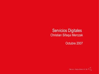 Servicios Digitales  Christian Sifaqui Merczak Octubre 2007 