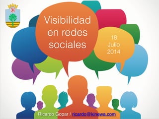 Visibilidad
en redes
sociales
Ricardo Gopar / ricardo@kinewa.com
18
Julio
2014
 