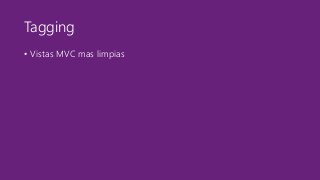 Tagging 
• Vistas MVC mas limpias 
 