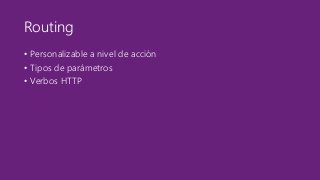 Routing 
• Personalizable a nivel de acción 
• Tipos de parámetros 
• Verbos HTTP 
 