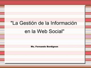 &quot;La Gestión de la Información  en la Web Social&quot; Ms. Fernando Bordignon 