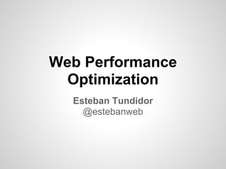 Web Performance
Optimization
Esteban Tundidor
@estebanweb
 