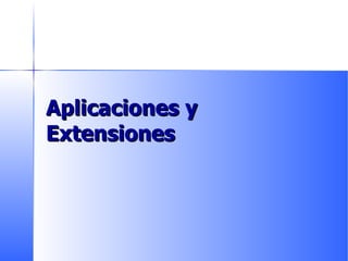 Aplicaciones y Extensiones 