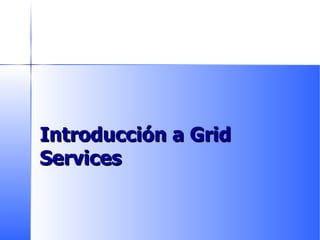 Introducción a Grid Services 