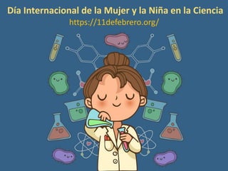 Día Internacional de la Mujer y la Niña en la Ciencia
https://11defebrero.org/
 