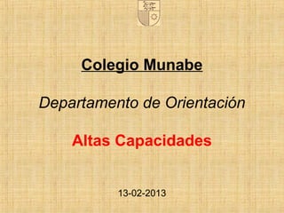 Colegio Munabe
Departamento de Orientación
Altas Capacidades
13-02-2013
 
