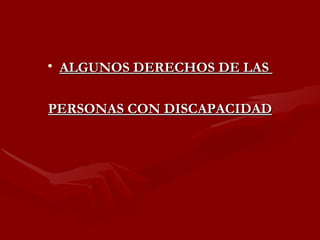 ALGUNOS DERECHOS DE LAS  PERSONAS CON DISCAPACIDAD 