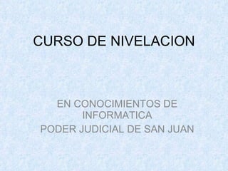 CURSO DE NIVELACION EN CONOCIMIENTOS DE INFORMATICA PODER JUDICIAL DE SAN JUAN 