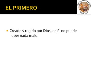    Creado y regido por Dios, en él no puede
    haber nada malo.
 