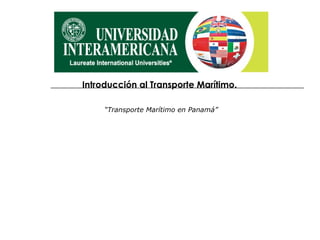 “Transporte Marítimo en Panamá”
Introducción al Transporte Marítimo.
 