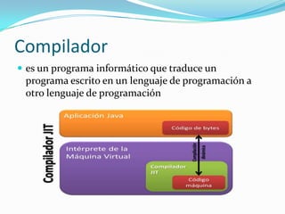 Compilador
 es un programa informático que traduce un
programa escrito en un lenguaje de programación a
otro lenguaje de programación
 