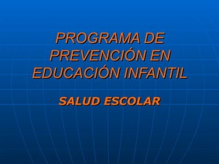 PROGRAMA DE PREVENCIÓN EN EDUCACIÓN INFANTIL SALUD ESCOLAR 