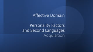 Affective Domain
Personality Factors
and Second Languages
Adquisition
 