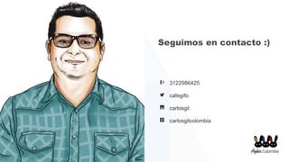Seguimos en contacto :)
3122986425
cafegifo
carlosgil
carlosgilcolombia
 