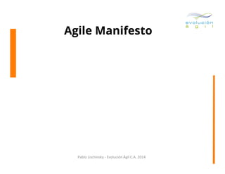 Agile Manifesto

Pablo	
  Lischinsky	
  -­‐	
  Evolución	
  Ágil	
  C.A.	
  2014	
  

 