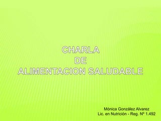 Mónica González Alvarez
Lic. en Nutrición - Reg. Nº 1.492
 