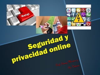 Seguridad y
Seguridad y
privacidad online
privacidad online
Prof. Gómez Mónica y
Prof. Gómez Mónica y
Re Valeria
Re Valeria
 