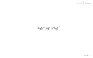 “Tercerizar”
@datauy
#AntelCISL
 