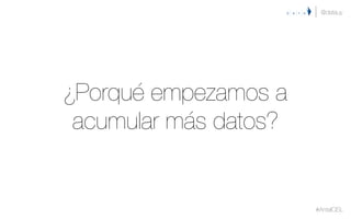¿Porqué empezamos a
acumular más datos?
@datauy
#AntelCISL
 