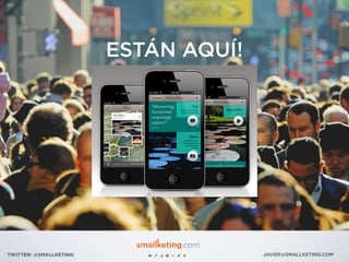JAVIER@SMALLKETING.COMTWITTER: @SMALLKETING
ESTÁN AQUÍ!
 