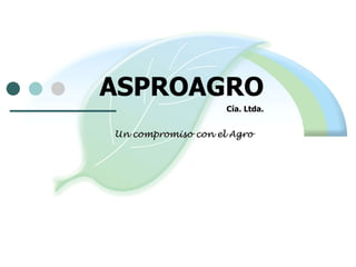 ASPROAGRO
                    Cía. Ltda.


Un compromiso con el Agro
 
