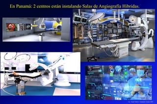 Lic.: Frank Patiño C. Seminario Azuero 2018
En Panamá: 2 centros están instalando Salas de Angiografía Hibridas.
 
